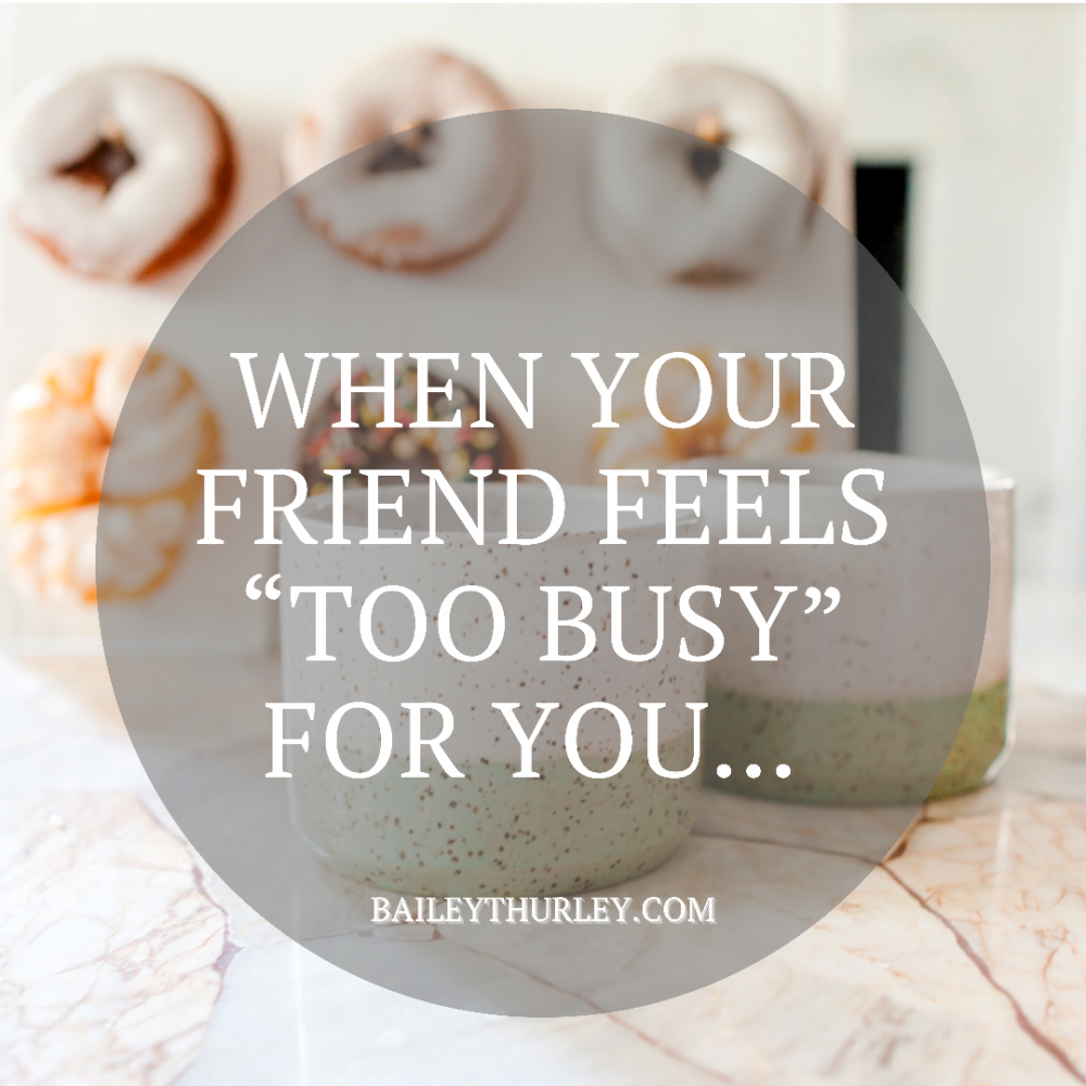 When your friend feels “too busy” for you…